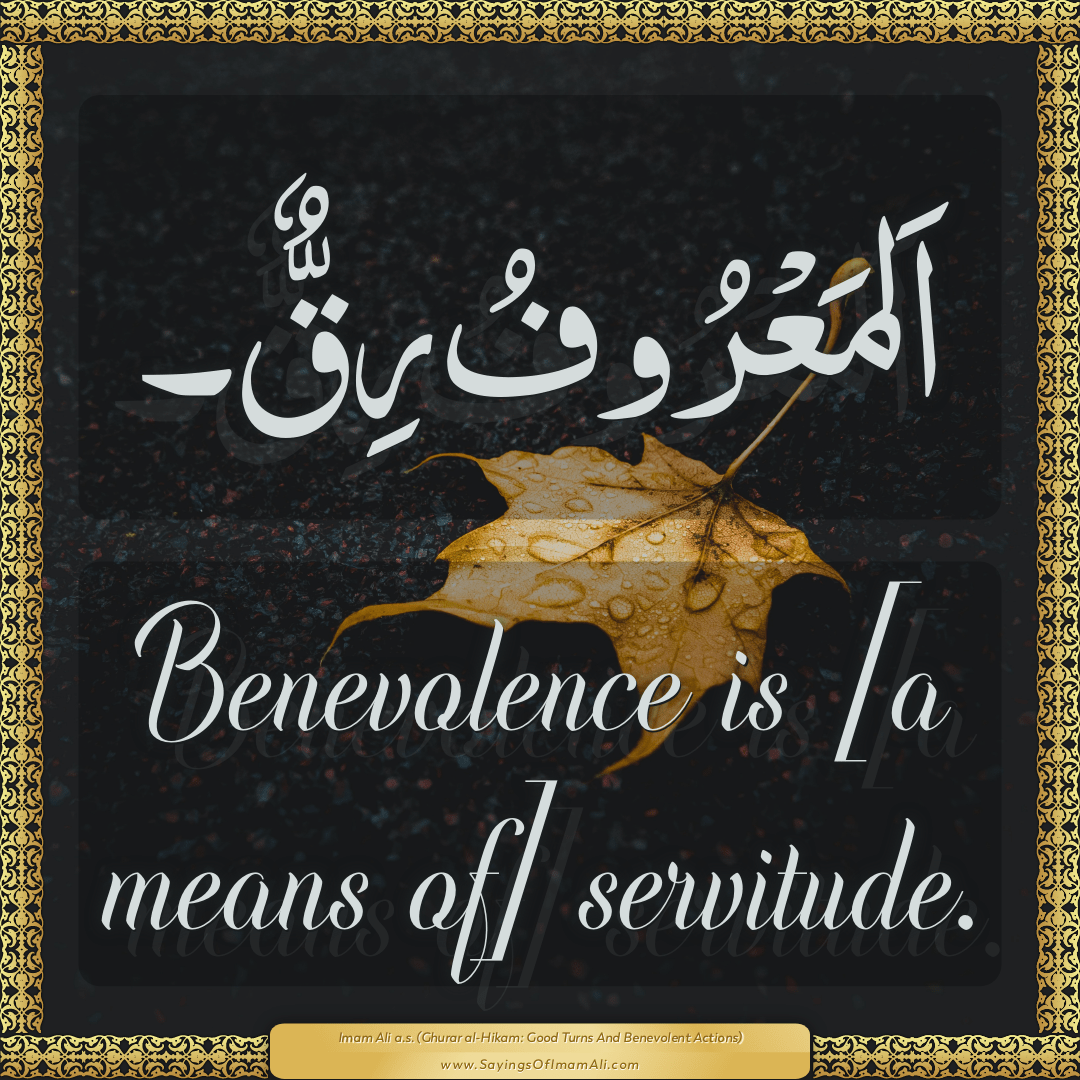 Benevolence is [a means of] servitude.